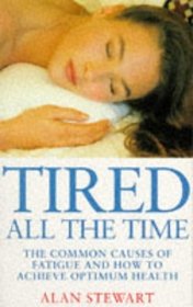 Tired All the Time: The Common Causes of Fatigue and How to Achieve Optimum Health