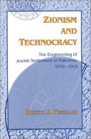 Zionism and Technocracy: The Engineering of Jewish Settlement in Palestine, 1870-1918 (The Modern Jewish Experience)