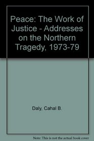 Peace: The Work of Justice - Addresses on the Northern Tragedy, 1973-79