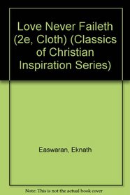 Love Never Faileth: Eknath Easwaran on St. Francis, St. Augustine, Mother Teresa and St. Paul (Classics of Christian Inspiration Series)