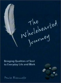 The Wholehearted Journey: Bringing Qualities of Soul to Everyday Life and Work