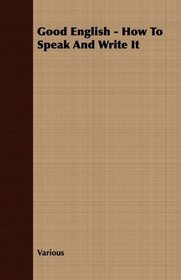 Good English - How To Speak And Write It