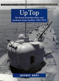 Up Top: The Royal Australian Navy and Southeast Asian Conflicts 1955-1972 (The Official History of Australia's Involvement in Southeast Asian Conflicts 1948-1975)