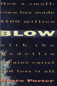 Blow: How a Small Town Boy Made One Hundred Million Dollars With  the Medellin Cartel and Lost It All