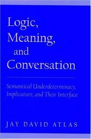 Logic, Meaning, and Conversation: Semantical Underdeterminacy, Implicature, and Their Interface