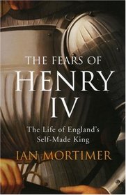 The Fears of Henry IV: The Life of England's Self-Made King