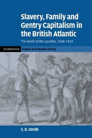 Slavery, Family, and Gentry Capitalism in the British Atlantic: The World of the Lascelles, 1648-1834 (Cambridge Studies in Economic History - Second Series)