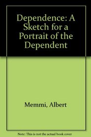 Dependence: A Sketch for a Portrait of the Dependent