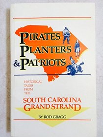 Pirates Planters and Patriots: Stories from the South Carolina Grand Strand