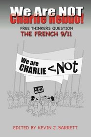 We Are NOT Charlie Hebdo!: Free Thinkers Question the French 9/11