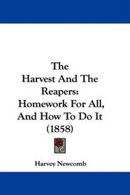 The Harvest And The Reapers: Homework For All, And How To Do It (1858)