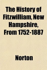 The History of Fitzwilliam, New Hampshire, From 1752-1887