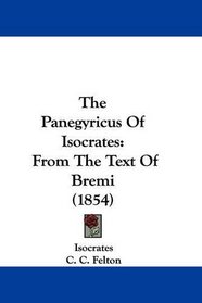 The Panegyricus Of Isocrates: From The Text Of Bremi (1854)