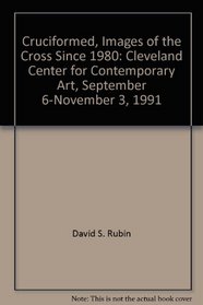 Cruciformed: Images of the cross since 1980 : Cleveland Center for Contemporary Art, September 6-November 3, 1991