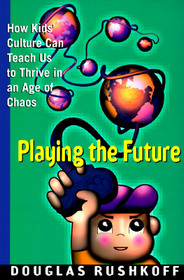 Playing the Future: How Kids' Culture Can Teach Us to Thrive in an Age of Chaos