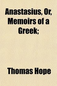Anastasius, Or, Memoirs of a Greek;