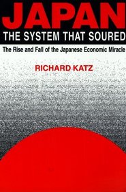 Japan, the System That Soured : The Rise and Fall of the Japanese Economic Miracle