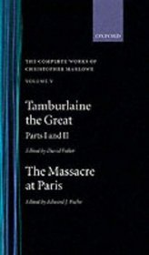 The Complete Works of Christopher Marlowe: Volume V: Tamburlaine the Great, Parts 1 and 2; and The Massacre at Paris (Parts 1 & 2)