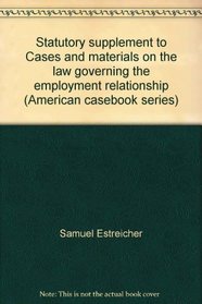 Statutory supplement to Cases and materials on the law governing the employment relationship (American casebook series)