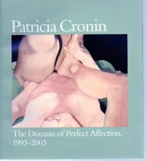 Patricia Cronin : The Domain of Perfect Affection, 1993-2003
