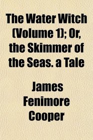 The Water Witch (Volume 1); Or, the Skimmer of the Seas. a Tale