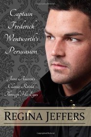 Captain Frederick Wentworth's Persuasion: Jane Austen's Classic Retold Through His Eyes