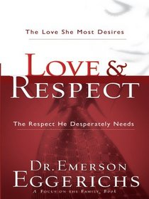 Love & Respect: The Love She Most Deires; The Respect He Desperatly Needs