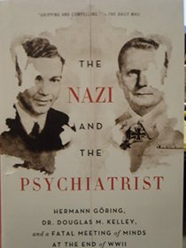 The Nazi and the Psychiatrist: Hermann Goring, Dr. Douglas M. Kellet, and a Fatal Meeting of Minds At The End of WW 2