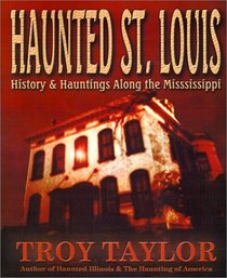 Haunted St. Louis: History  Hauntings Along the Mississippi