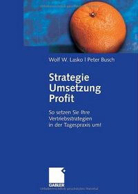Strategie - Umsetzung - Profit: So setzen Sie Ihre Vertriebsstrategien in der Tagespraxis um! (German Edition)