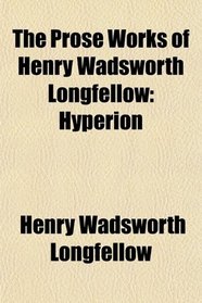 The Prose Works of Henry Wadsworth Longfellow: Hyperion