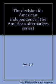 The Decision for American Independence (The America's Alternatives Series)
