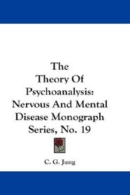 The Theory Of Psychoanalysis: Nervous And Mental Disease Monograph Series, No. 19