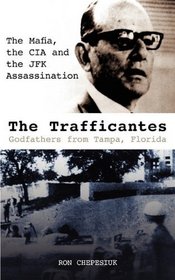 The Trafficantes, Godfathers from Tampa, Florida: The Mafia, the CIA and the JFK Assassination
