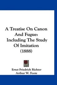 A Treatise On Canon And Fugue: Including The Study Of Imitation (1888)