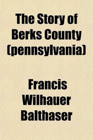 The Story of Berks County (pennsylvania)