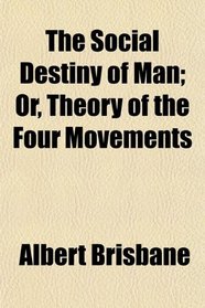 The Social Destiny of Man; Or, Theory of the Four Movements