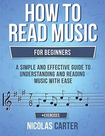 How To Read Music: For Beginners - A Simple and Effective Guide to Understanding and Reading Music with Ease (Music Theory) (Volume 2)