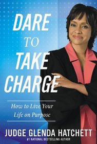 Dare to Take Charge: How to Live Your Life on Purpose