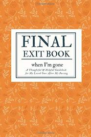 Final Exit Book When I'm Gone: Simple Guidebook For My Loved Ones To Make My Passing Easier; Details That My Family Members Should Know When I Die; Will Planner With A Peace Of Mind