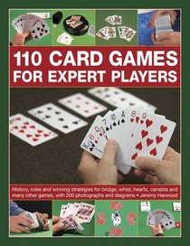 110 Card Games for Expert Players: History, Rules And Winning Strategies For Bridge, Whist, Canasta And Many Other Games, With 200 Photographs And Diagrams