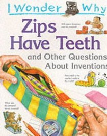 I Wonder Why Zips Have Teeth and Other Questions About Inventions (I wonder why series)