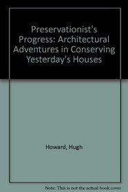 Preservationist's Progress: Architectural Adventures in Conserving Yesterday's Houses