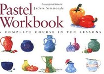 Pastel Workbook: A Complete Course in Ten Lessons