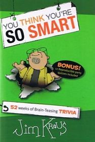 You Think You're So Smart:  52 Weeks of Brain-Teasing Trivia