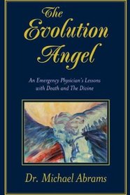 The Evolution Angel: An Emergency Physicians Lessons with Death and The Divine