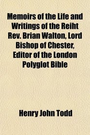 Memoirs of the Life and Writings of the Reiht Rev. Brian Walton, Lord Bishop of Chester, Editor of the London Polyglot Bible