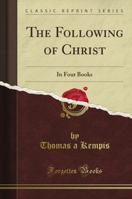 The Following of Christ: In Four Books (Classic Reprint)