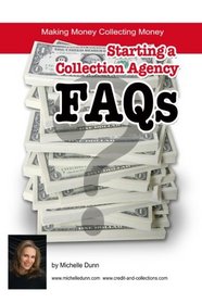 Starting a Collection Agency FAQ's: Making money collecting money (The Collecting Money Series)