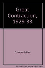 Great Contraction, 1929-1933: Chapter Seven of Monetary History of the United States, 1867-1960
